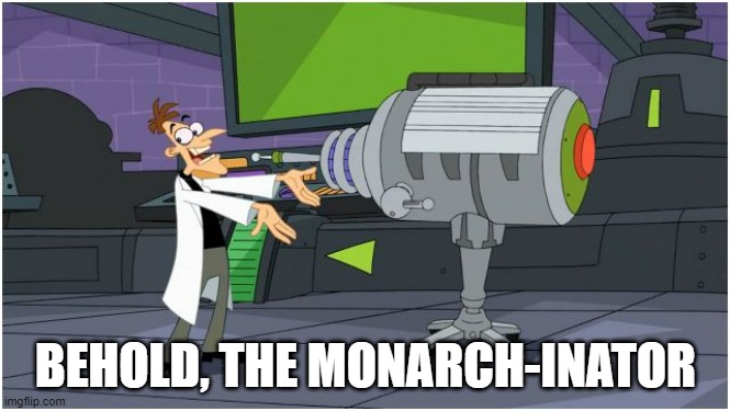 If Democracy starts to fail, we install a Monarchy and add a parliament (but we vote on this) | BEHOLD, THE MONARCH-INATOR | image tagged in behold dr doofenshmirtz | made w/ Imgflip meme maker