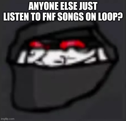 Troll Face Hank | ANYONE ELSE JUST LISTEN TO FNF SONGS ON LOOP? | image tagged in troll face hank | made w/ Imgflip meme maker