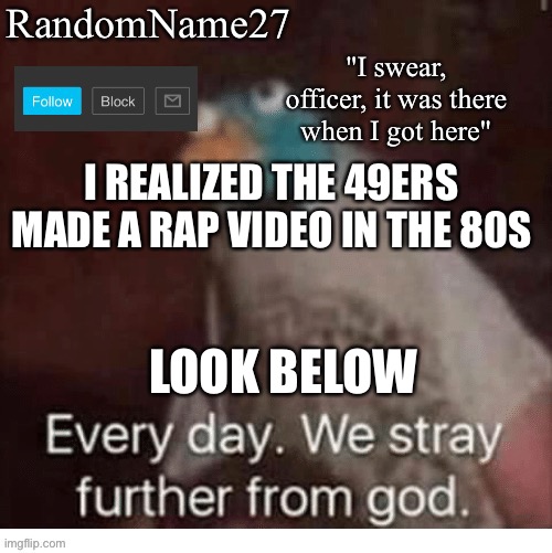 K | I REALIZED THE 49ERS MADE A RAP VIDEO IN THE 80S; LOOK BELOW | image tagged in my announcement template | made w/ Imgflip meme maker