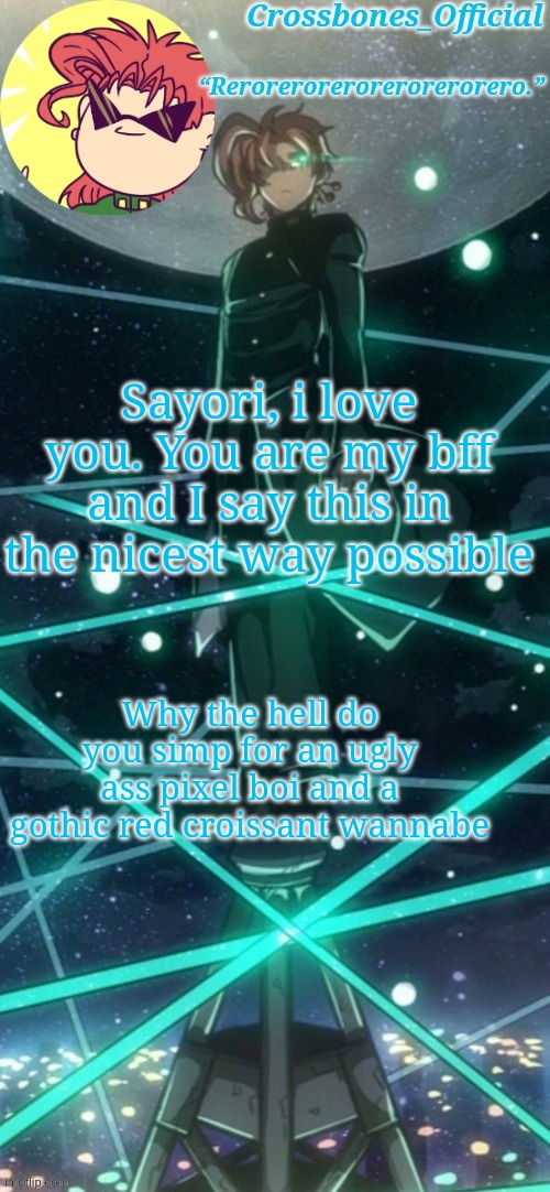 Crossbones kakyoin thingy ty sayori | Sayori, i love you. You are my bff and I say this in the nicest way possible; Why the hell do you simp for an ugly ass pixel boi and a gothic red croissant wannabe | image tagged in crossbones kakyoin thingy ty sayori | made w/ Imgflip meme maker