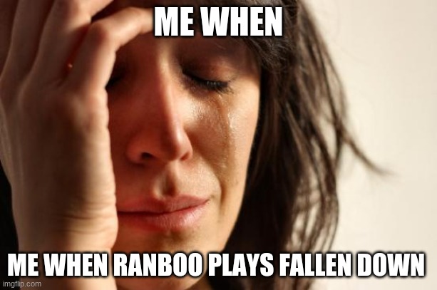 First World Problems Meme | ME WHEN; ME WHEN RANBOO PLAYS FALLEN DOWN | image tagged in memes,dream smp,minecraft | made w/ Imgflip meme maker
