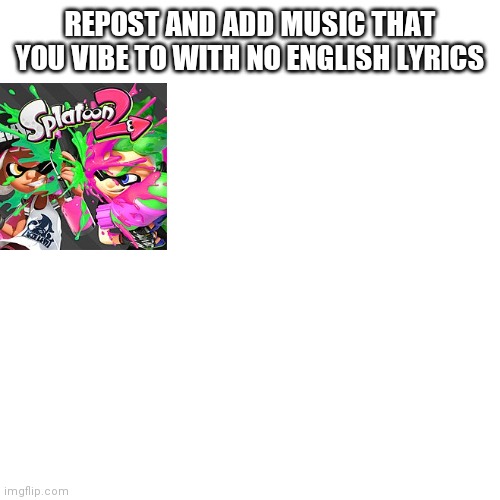 Idk | REPOST AND ADD MUSIC THAT YOU VIBE TO WITH NO ENGLISH LYRICS | image tagged in memes,blank transparent square | made w/ Imgflip meme maker