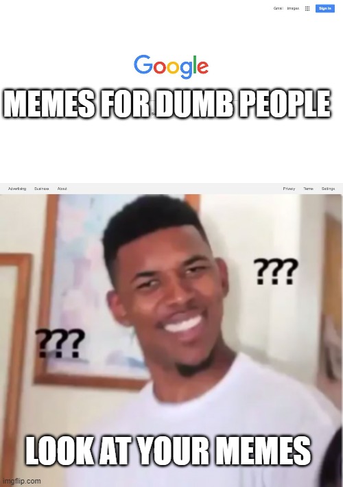 Memes for dumb people | MEMES FOR DUMB PEOPLE; LOOK AT YOUR MEMES | image tagged in google search meme,confused black guy | made w/ Imgflip meme maker