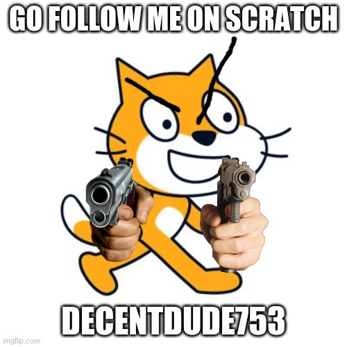 Scratch cat | GO FOLLOW ME ON SCRATCH; DECENTDUDE753 | image tagged in scratch cat | made w/ Imgflip meme maker