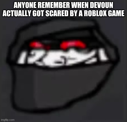 Troll Face Hank | ANYONE REMEMBER WHEN DEVOUN ACTUALLY GOT SCARED BY A ROBLOX GAME | image tagged in troll face hank | made w/ Imgflip meme maker