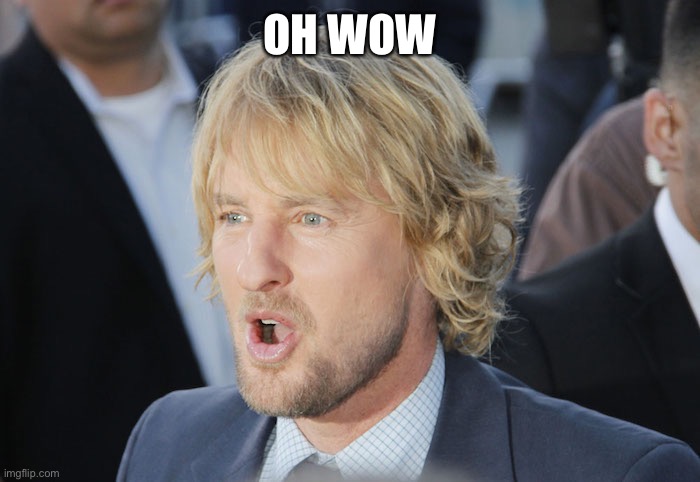 owen wilson wow | OH WOW | image tagged in owen wilson wow | made w/ Imgflip meme maker