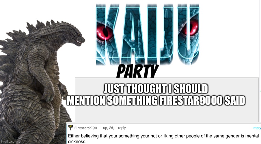 Kaiju Party announcement | JUST THOUGHT I SHOULD MENTION SOMETHING FIRESTAR9000 SAID | image tagged in kaiju party announcement | made w/ Imgflip meme maker