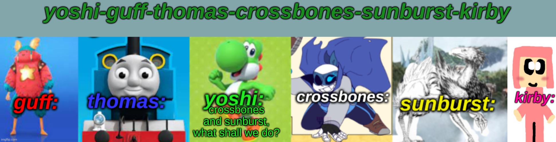 Yoshi-Guff-Thomas-Crossbones-Sunburst-Kirby | crossbones and sunburst, what shall we do? | image tagged in yoshi-guff-thomas-crossbones-sunburst-kirby | made w/ Imgflip meme maker