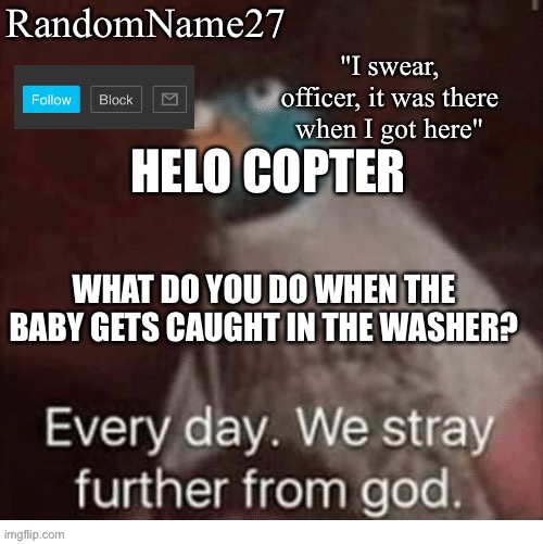 Ma | HELO COPTER; WHAT DO YOU DO WHEN THE BABY GETS CAUGHT IN THE WASHER? | image tagged in my announcement template | made w/ Imgflip meme maker