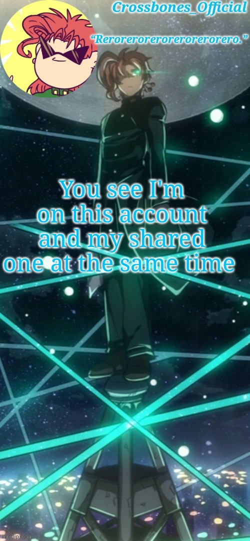 Crossbones kakyoin thingy ty sayori | You see I'm on this account and my shared one at the same time | image tagged in crossbones kakyoin thingy ty sayori | made w/ Imgflip meme maker