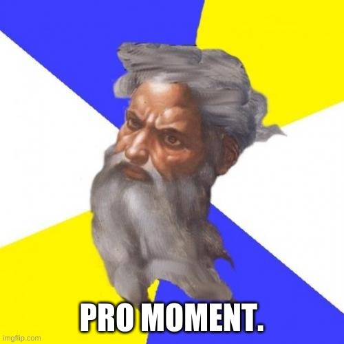 Advice God Meme | PRO MOMENT. | image tagged in memes,advice god | made w/ Imgflip meme maker