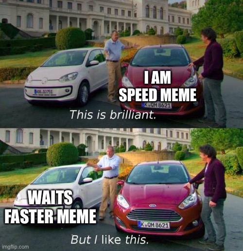 This Is Brilliant But I Like This | I AM SPEED MEME; WAITS FASTER MEME | image tagged in this is brilliant but i like this | made w/ Imgflip meme maker