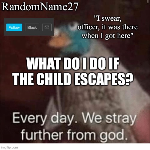 Jw | WHAT DO I DO IF THE CHILD ESCAPES? | image tagged in my announcement template | made w/ Imgflip meme maker