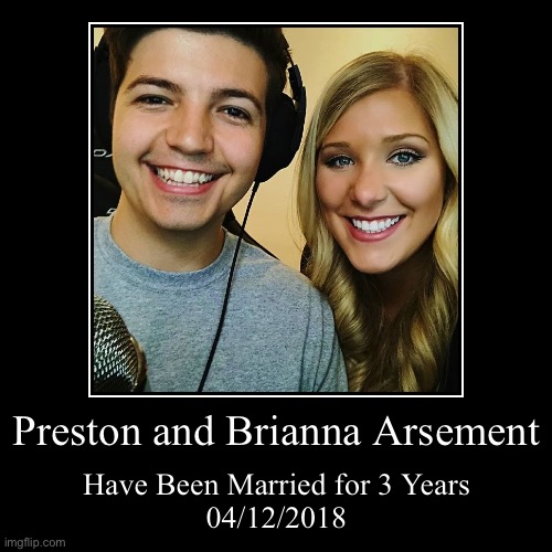 Preston and Brianna Arsement | Have Been Married for 3 Years
04/12/2018 | image tagged in funny,demotivationals | made w/ Imgflip demotivational maker