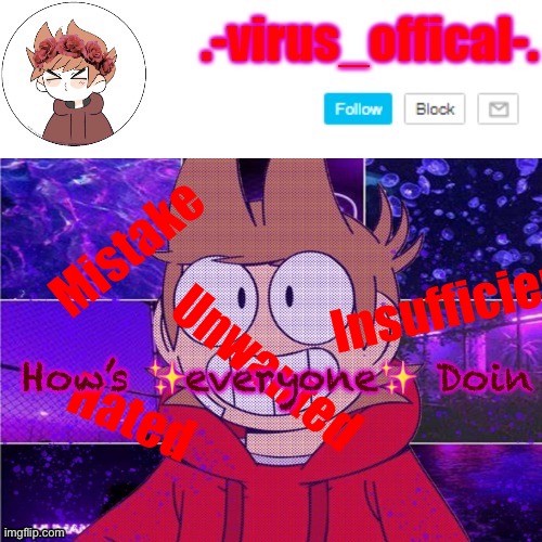 tord temp by yachi | Mistake; Insufficient; Unwanted; How’s ✨everyone✨ Doin; Hated | image tagged in tord temp by yachi | made w/ Imgflip meme maker