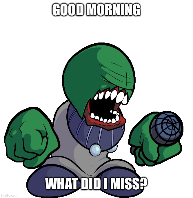 Bald Tricky | GOOD MORNING; WHAT DID I MISS? | image tagged in bald tricky | made w/ Imgflip meme maker