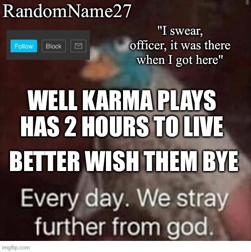 S | WELL KARMA PLAYS HAS 2 HOURS TO LIVE; BETTER WISH THEM BYE | image tagged in my announcement template | made w/ Imgflip meme maker