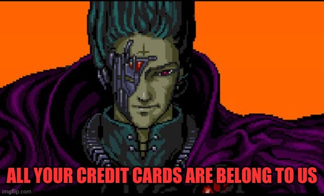 All your base | ALL YOUR CREDIT CARDS ARE BELONG TO US | image tagged in all your base | made w/ Imgflip meme maker