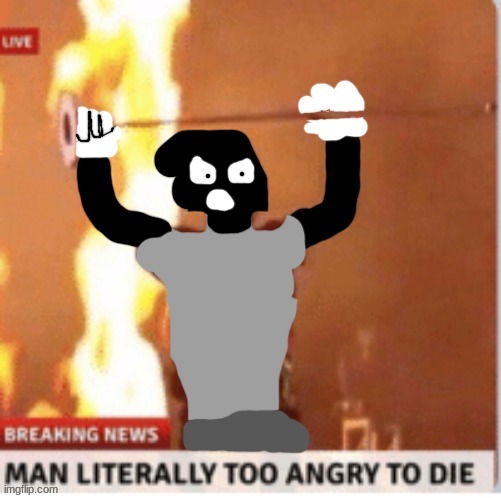 MAN LITERALLY TOO ANGRY TO DIE but Kyle | image tagged in man literally too angry to die but kyle | made w/ Imgflip meme maker