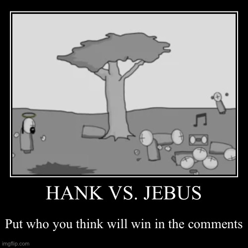 Hank vs. Jebus | image tagged in funny,demotivationals | made w/ Imgflip demotivational maker