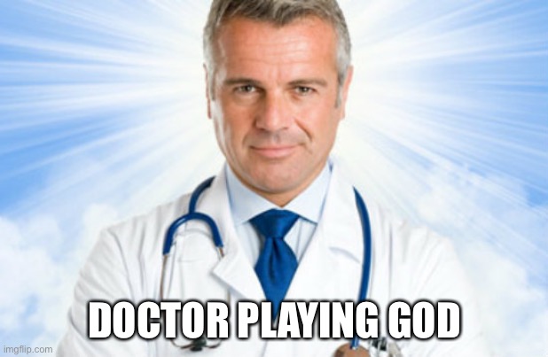 doctor  god | DOCTOR PLAYING GOD | image tagged in doctor god | made w/ Imgflip meme maker
