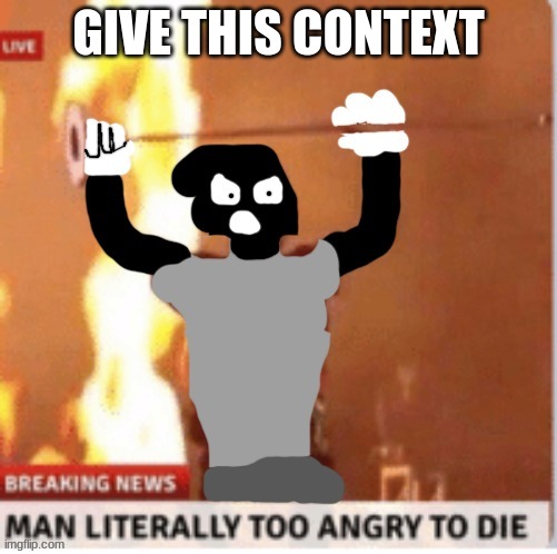 MAN LITERALLY TOO ANGRY TO DIE but Kyle | GIVE THIS CONTEXT | image tagged in man literally too angry to die but kyle | made w/ Imgflip meme maker