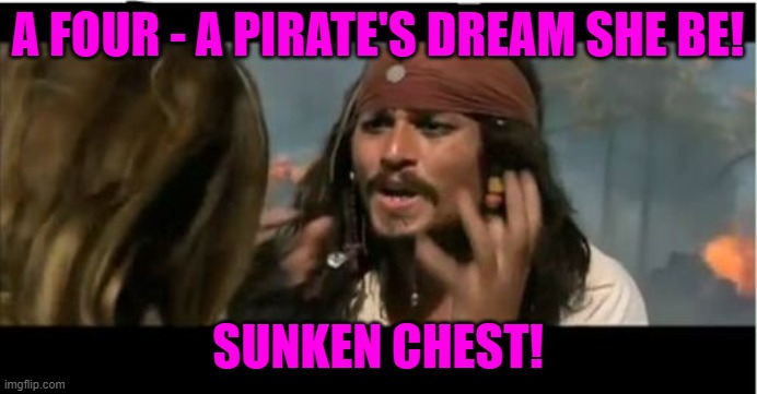 Why Is The Rum Gone Meme | A FOUR - A PIRATE'S DREAM SHE BE! SUNKEN CHEST! | image tagged in memes,why is the rum gone | made w/ Imgflip meme maker