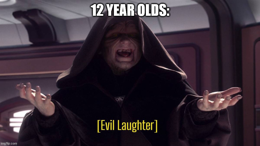 Evil laughter | 12 YEAR OLDS: | image tagged in evil laughter | made w/ Imgflip meme maker