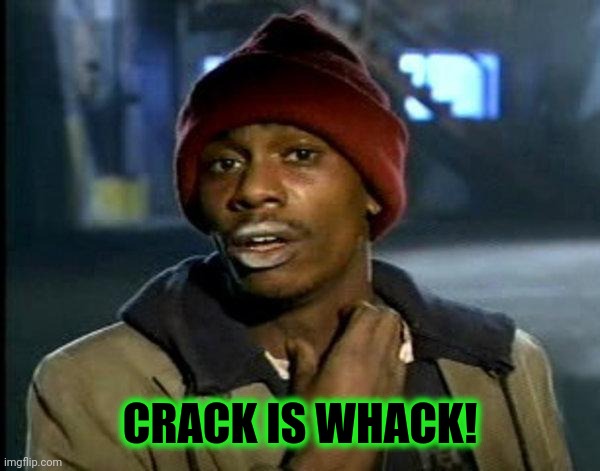 dave chappelle | CRACK IS WHACK! | image tagged in dave chappelle | made w/ Imgflip meme maker