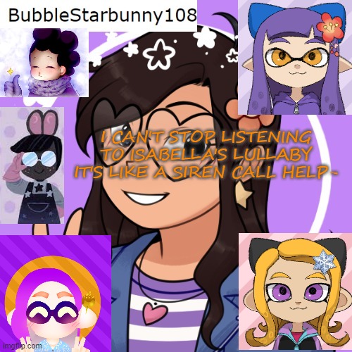 Bubble's template 5.0 | I CAN'T STOP LISTENING TO ISABELLA'S LULLABY IT'S LIKE A SIREN CALL HELP- | image tagged in bubble's template 5 0 | made w/ Imgflip meme maker