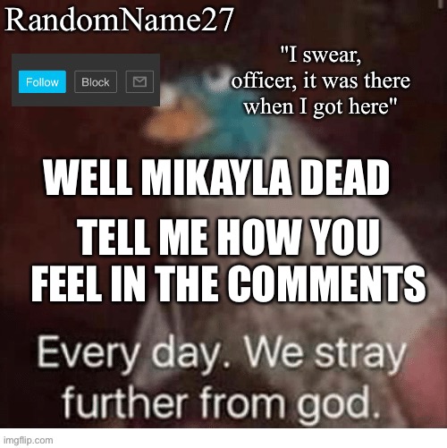 Ja | WELL MIKAYLA DEAD; TELL ME HOW YOU FEEL IN THE COMMENTS | image tagged in my announcement template | made w/ Imgflip meme maker