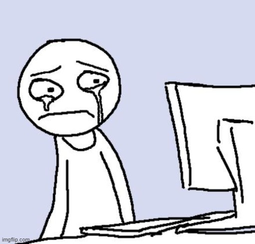 crying computer reaction | image tagged in crying computer reaction | made w/ Imgflip meme maker