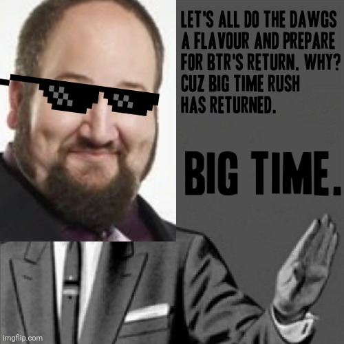 Word up dawgz - Big Time Rush has returned :) So Rushers let's all rejoice :D | image tagged in correction guy,big time rush,memes,dank memes,music meme,return | made w/ Imgflip meme maker