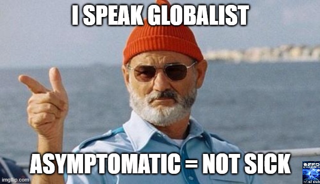 not sick | I SPEAK GLOBALIST; ASYMPTOMATIC = NOT SICK | image tagged in bill murray wishes you a happy birthday | made w/ Imgflip meme maker