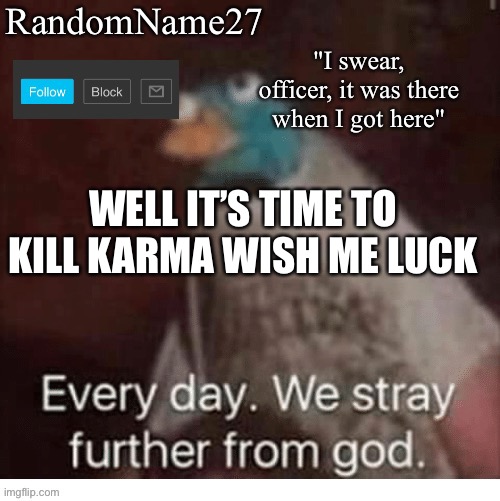 An | WELL IT’S TIME TO KILL KARMA WISH ME LUCK | image tagged in my announcement template | made w/ Imgflip meme maker