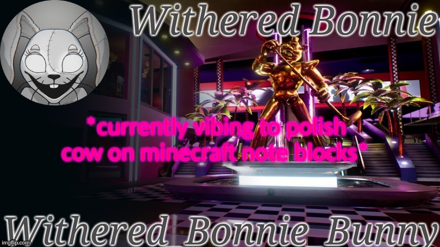 W.B.B's Security Breach temp | *currently vibing to polish cow on minecraft note blocks* | image tagged in withered_bonnie_bunny's security breach template | made w/ Imgflip meme maker