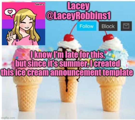 I Was Running Out Of Announcement Template Ideas At The Time | I know I'm late for this, but since it's summer, I created this ice cream announcement template | image tagged in lacey ice cream announcement template | made w/ Imgflip meme maker