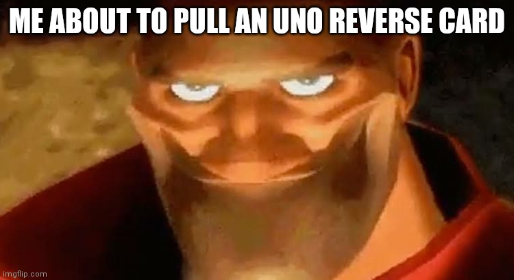 Heavy smile | ME ABOUT TO PULL AN UNO REVERSE CARD | image tagged in heavy smile | made w/ Imgflip meme maker