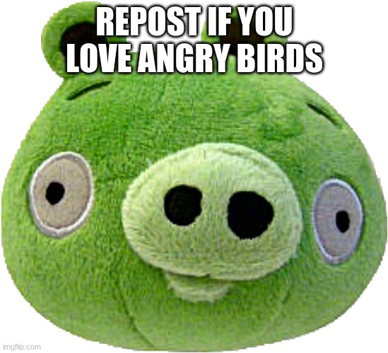 Bad Piggie plush | REPOST IF YOU LOVE ANGRY BIRDS | image tagged in bad piggie plush | made w/ Imgflip meme maker