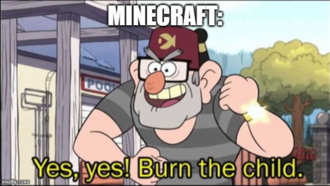 Yes, yes! Burn the child. | MINECRAFT: | image tagged in yes yes burn the child | made w/ Imgflip meme maker