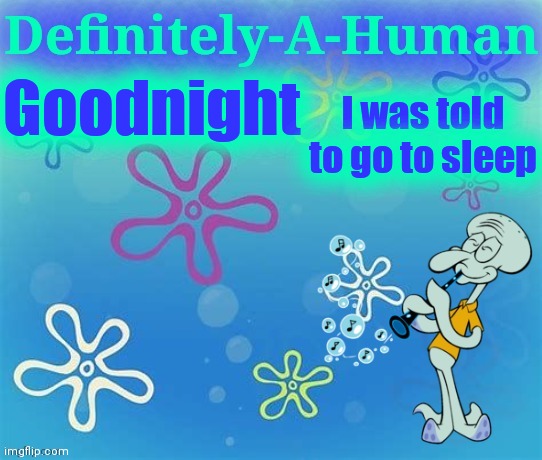I was told to go to sleep; Goodnight | image tagged in d-a-h squidward temp | made w/ Imgflip meme maker