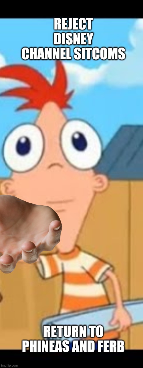 RETURN I SAY | REJECT DISNEY CHANNEL SITCOMS; RETURN TO PHINEAS AND FERB | image tagged in cursed emoji hand grabbing | made w/ Imgflip meme maker