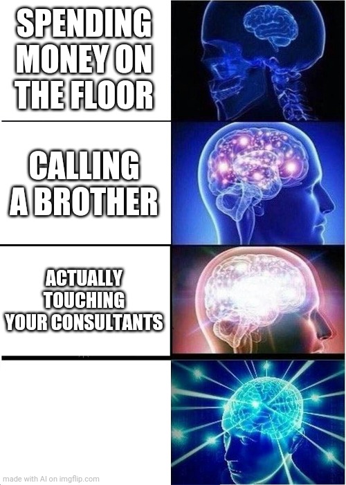 Interesting... | SPENDING MONEY ON THE FLOOR; CALLING A BROTHER; ACTUALLY TOUCHING YOUR CONSULTANTS | image tagged in memes,expanding brain | made w/ Imgflip meme maker