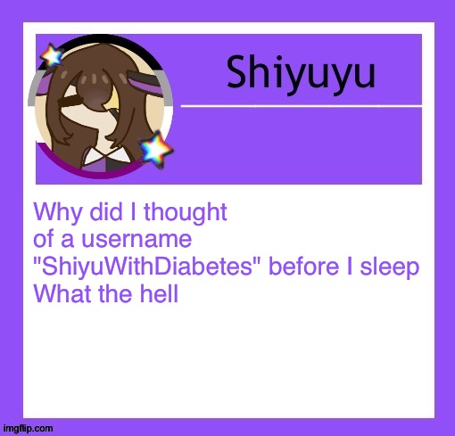 Why did I thought of a username "ShiyuWithDiabetes" before I sleep
What the hell | image tagged in iujhjhhgutttctfct | made w/ Imgflip meme maker