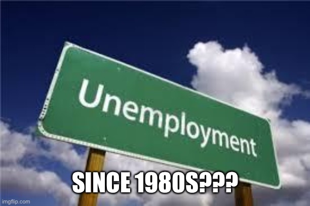 Unemployment | SINCE 1980S??? | image tagged in unemployment | made w/ Imgflip meme maker