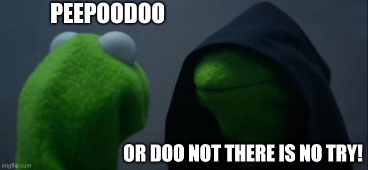 Evil Kermit Meme | PEEPOODOO; OR DOO NOT THERE IS NO TRY! | image tagged in memes,evil kermit | made w/ Imgflip meme maker