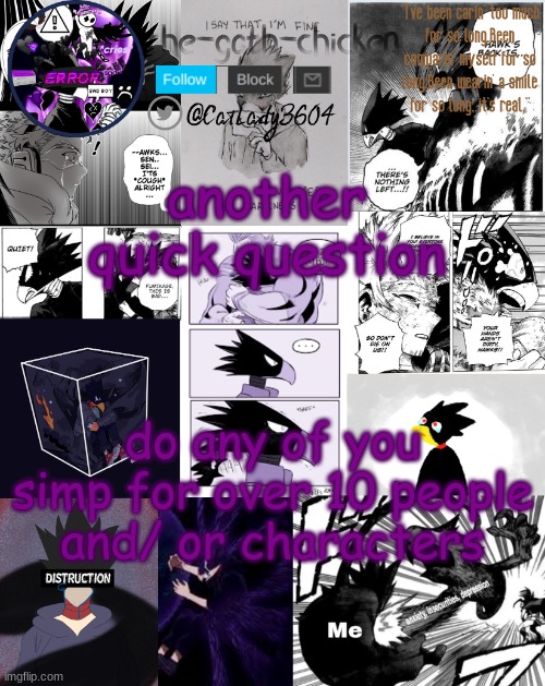 *is not trying to make a meme* | another quick question; do any of you simp for over 10 people and/ or characters | image tagged in the-goth-chicken's announcement template 29 | made w/ Imgflip meme maker