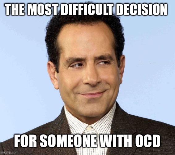 Monk, the OCD Detective | THE MOST DIFFICULT DECISION FOR SOMEONE WITH OCD | image tagged in monk the ocd detective | made w/ Imgflip meme maker