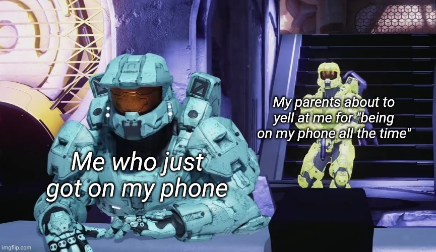 My parents about to yell at me for "being on my phone all the time"; Me who just got on my phone | made w/ Imgflip meme maker