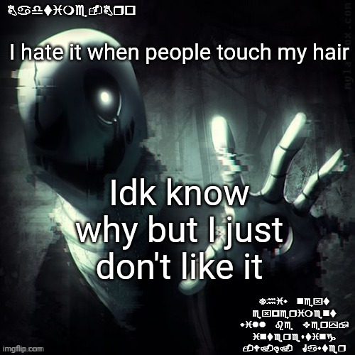 P | I hate it when people touch my hair; Idk know why but I just don't like it | image tagged in ajhdjkwebjskghdfwegshnajkewhgaster | made w/ Imgflip meme maker